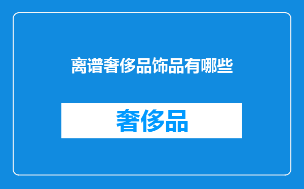 离谱奢侈品饰品有哪些