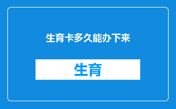 生育卡多久能办下来