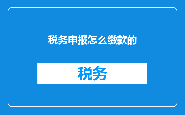 税务申报怎么缴款的