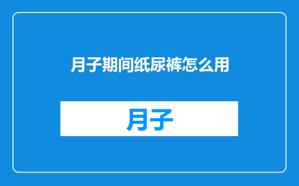 月子期间纸尿裤怎么用