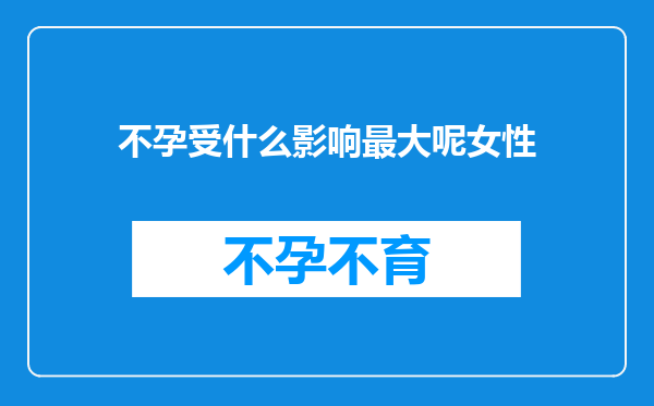不孕受什么影响最大呢女性
