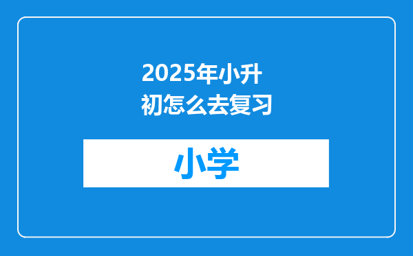 2025年小升初怎么去复习
