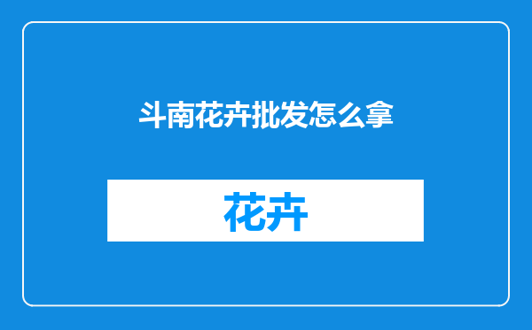 斗南花卉批发怎么拿