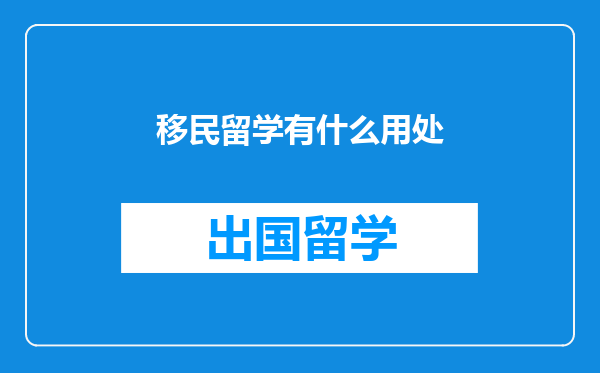 移民留学有什么用处