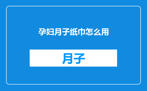 孕妇月子纸巾怎么用