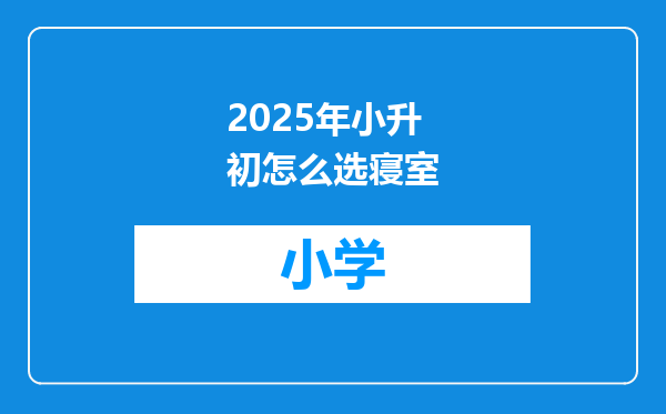 2025年小升初怎么选寝室