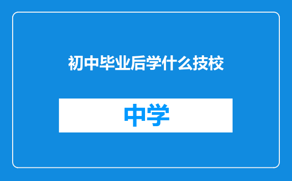 初中毕业后学什么技校