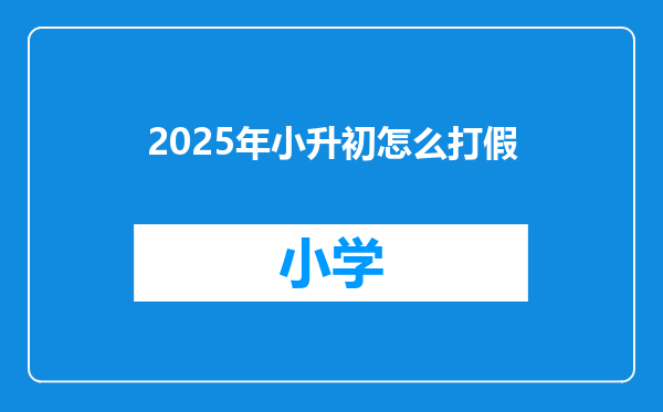 2025年小升初怎么打假