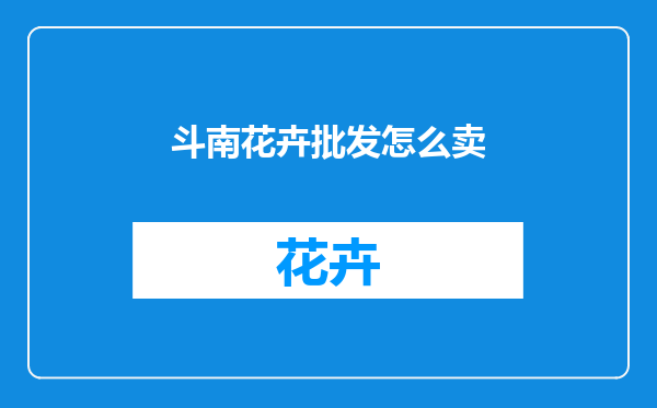 斗南花卉批发怎么卖