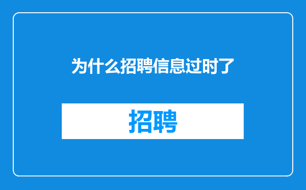 为什么招聘信息过时了