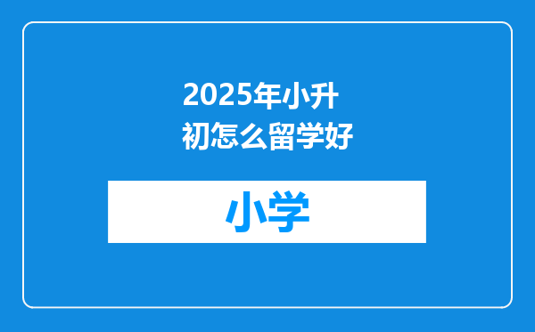 2025年小升初怎么留学好