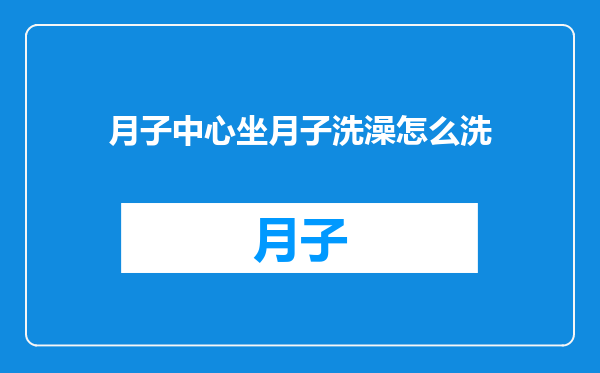 月子中心坐月子洗澡怎么洗