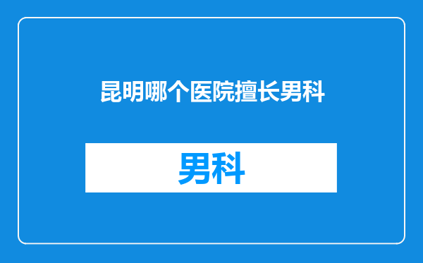昆明哪个医院擅长男科