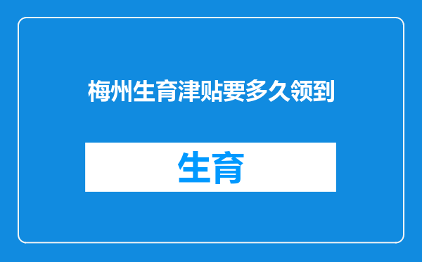 梅州生育津贴要多久领到
