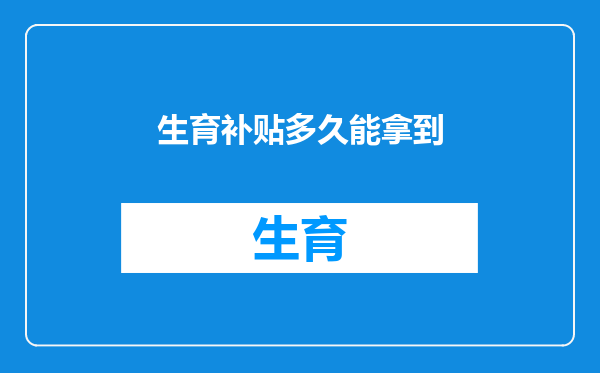 生育补贴多久能拿到
