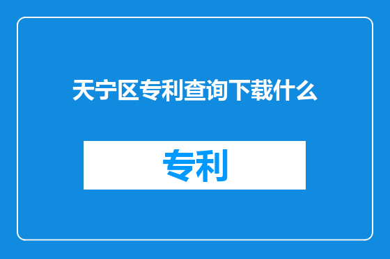 天宁区专利查询下载什么