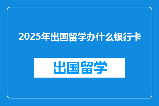 2025年出国留学办什么银行卡