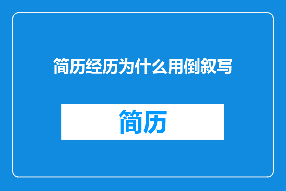 简历经历为什么用倒叙写