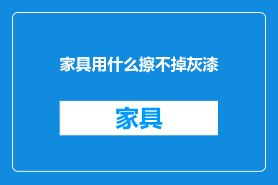 家具用什么擦不掉灰漆