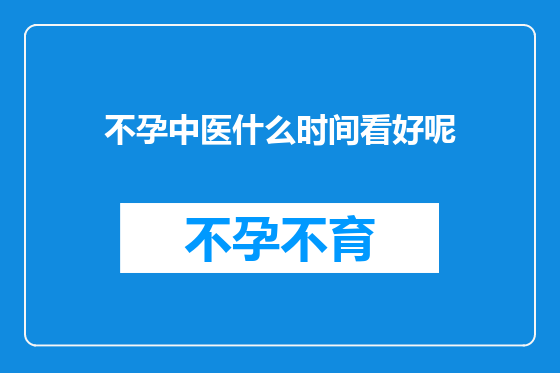 不孕中医什么时间看好呢