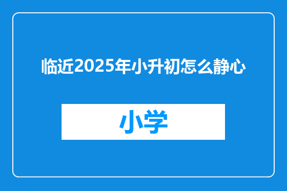 临近2025年小升初怎么静心