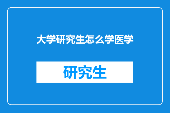 大学研究生怎么学医学