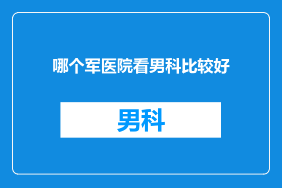 哪个军医院看男科比较好