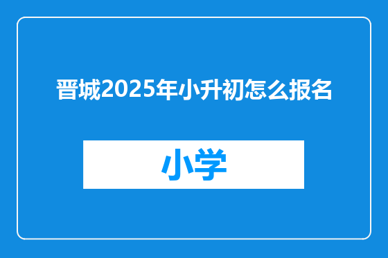 晋城2025年小升初怎么报名