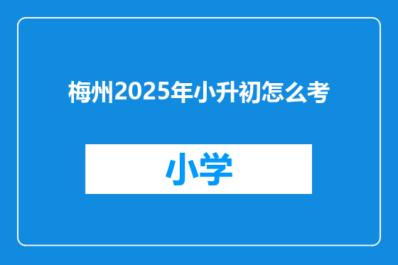 梅州2025年小升初怎么考