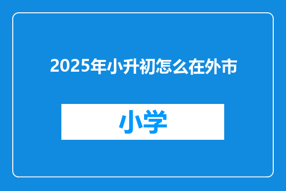 2025年小升初怎么在外市