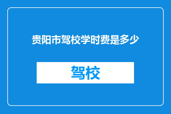 贵阳市驾校学时费是多少