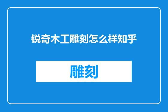 锐奇木工雕刻怎么样知乎