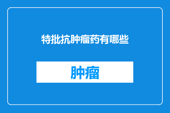 特批抗肿瘤药有哪些