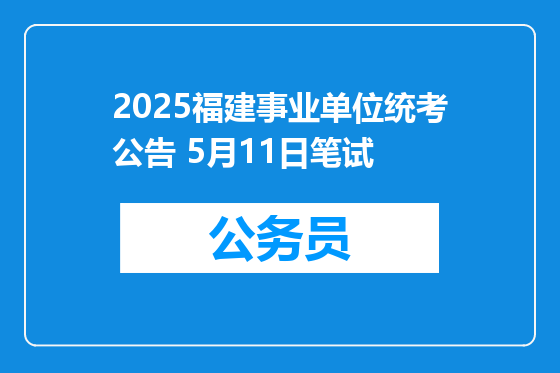 2025福建事业单位统考公告 5月11日笔试