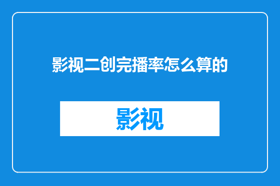 影视二创完播率怎么算的