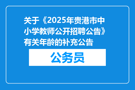 关于《2025年贵港市中小学教师公开招聘公告》 有关年龄的补充公告