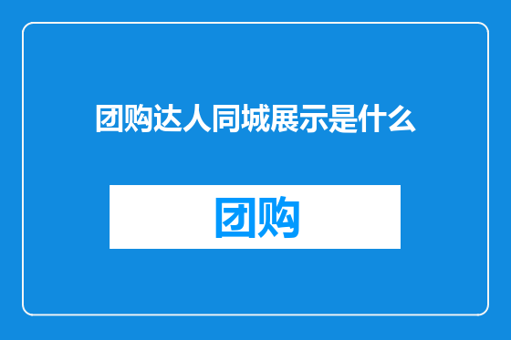 团购达人同城展示是什么