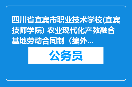四川省宜宾市职业技术学校(宜宾技师学院) 农业现代化产教融合基地劳动合同制（编外）专职和兼职工作人员招聘启事