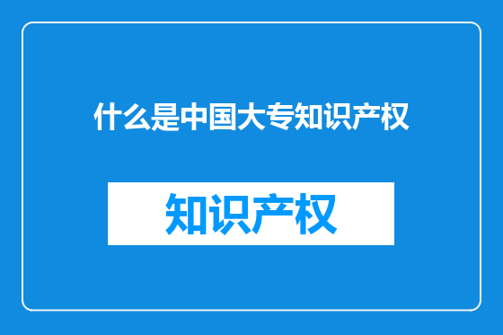什么是中国大专知识产权