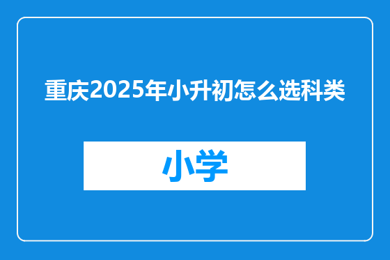 重庆2025年小升初怎么选科类
