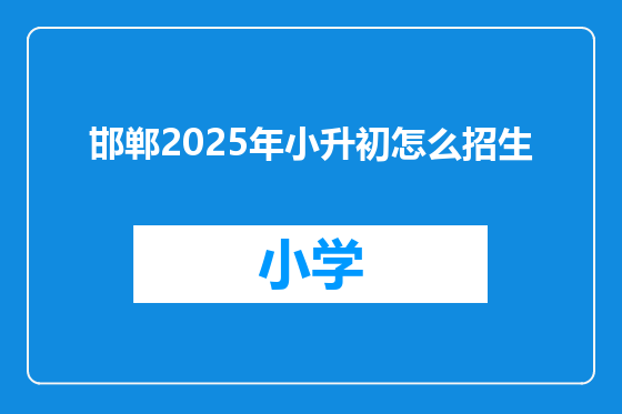 邯郸2025年小升初怎么招生