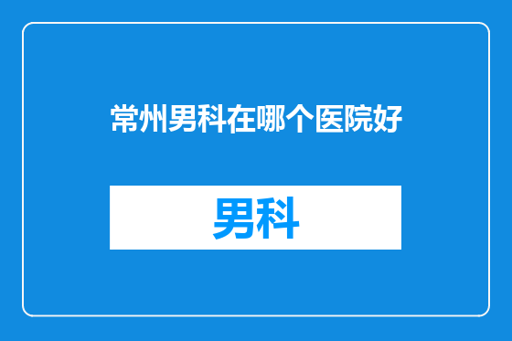 常州男科在哪个医院好