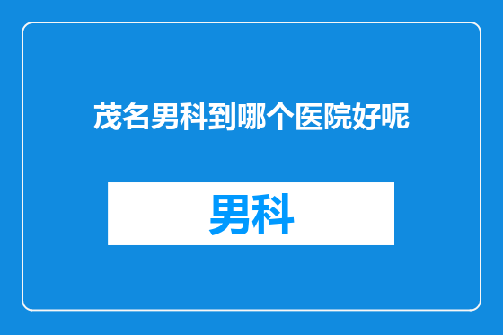 茂名男科到哪个医院好呢