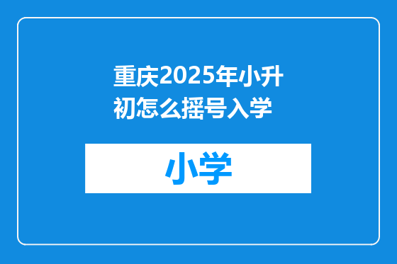 重庆2025年小升初怎么摇号入学