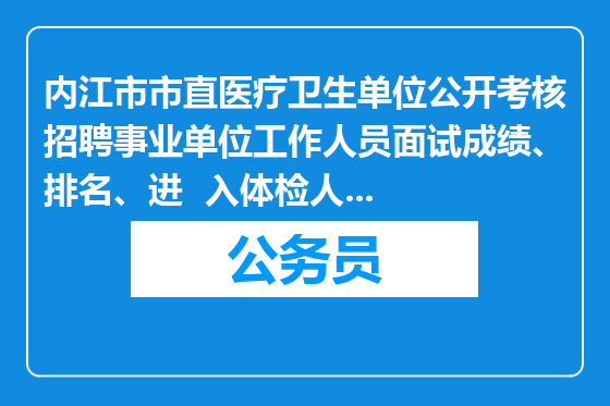 内江市市直医疗卫生单位公开考核招聘事业单位工作人员面试成绩、排名、进  入体检人员名单及体检相关事宜的公告