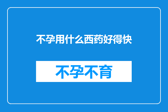 不孕用什么西药好得快