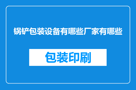 锅铲包装设备有哪些厂家有哪些