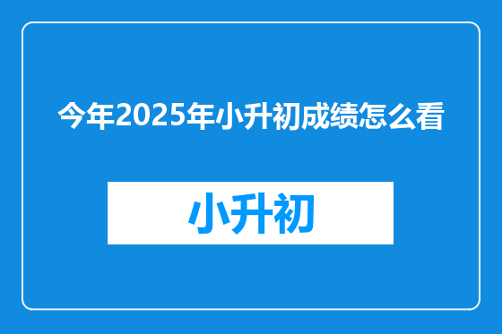 今年2025年小升初成绩怎么看