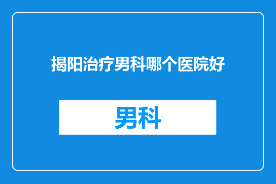 揭阳治疗男科哪个医院好