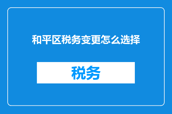 和平区税务变更怎么选择